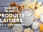 Enquête de santé - Produits laitiers : faut-il s'en passer ?