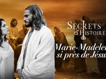 Secrets d'Histoire - Marie-Madeleine : si près de Jésus...